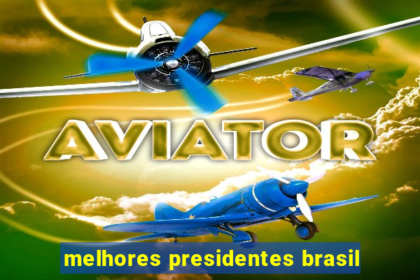 melhores presidentes brasil